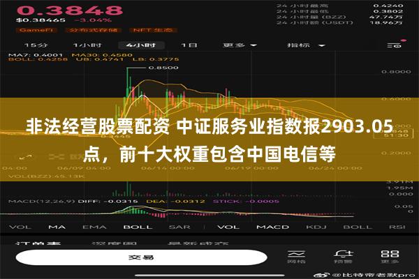 非法经营股票配资 中证服务业指数报2903.05点，前十大权重包含中国电信等